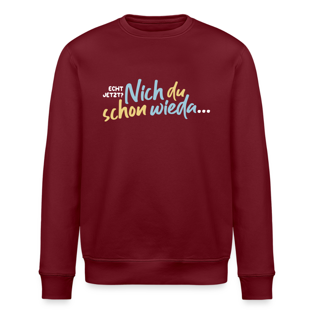 Echt jetzt? Nich du schon wieda... - Unisex Bio Sweatshirt - Burgunderrot