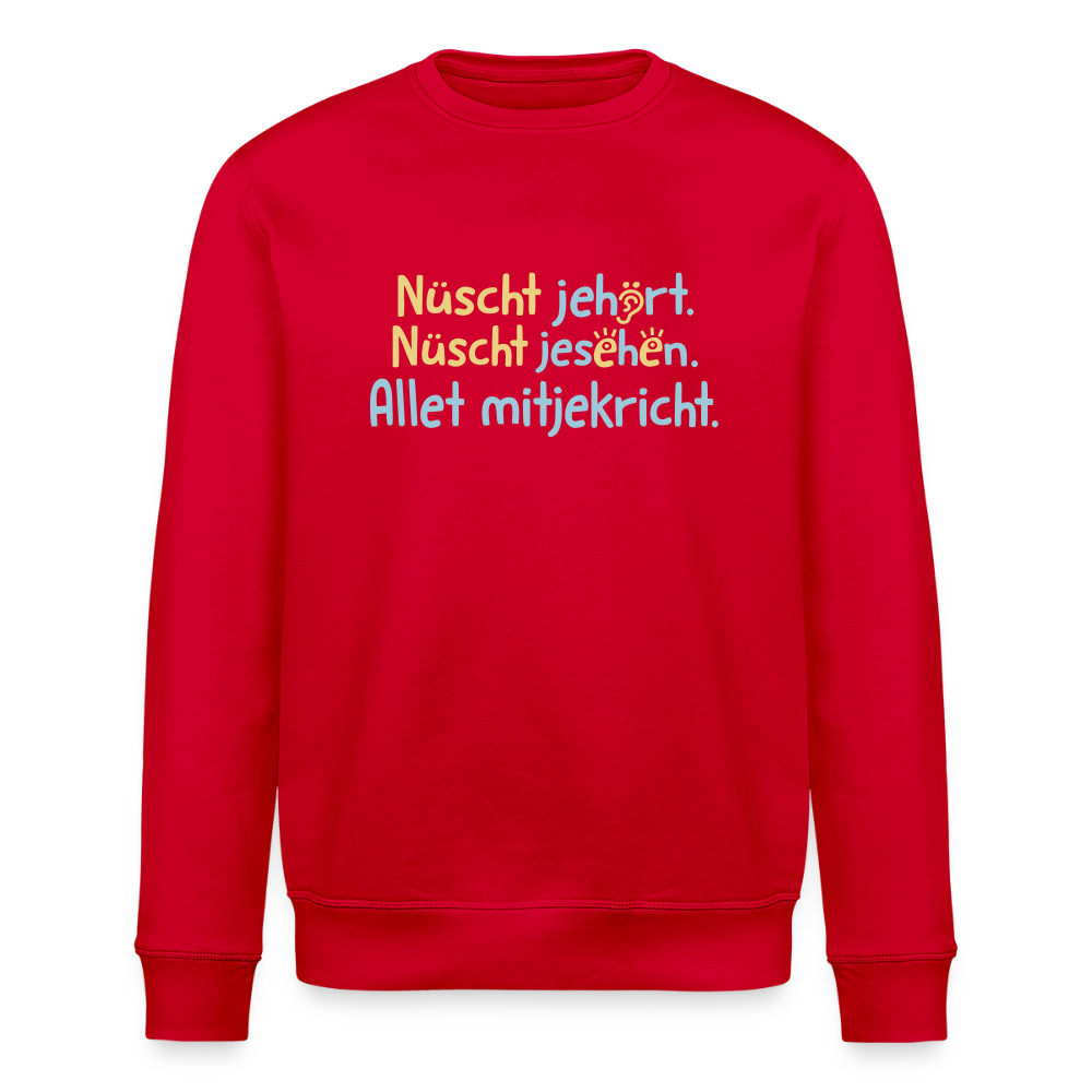 Nüscht jehört, nüscht jesehen, aba allet mitjekricht. - Unisex Bio Sweatshirt - Rot