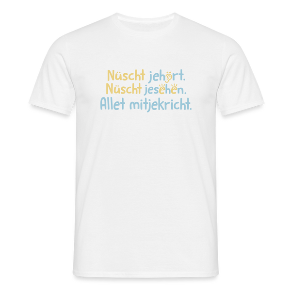 Nüscht jehört, nüscht jesehen, aba allet mitjekricht. - Männer Premium T-Shirt - Weiß