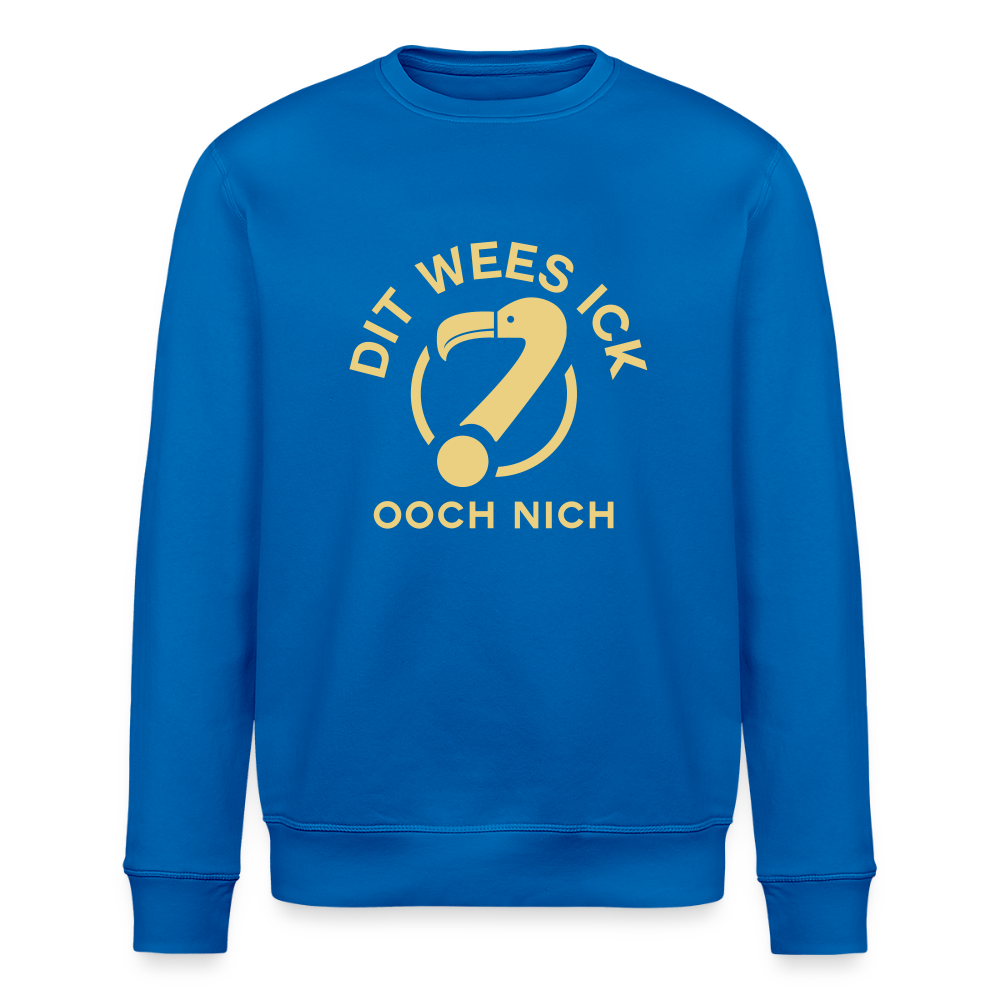 Dit Wees Ick Ooch Nich - Unisex Bio Sweatshirt - Königsblau