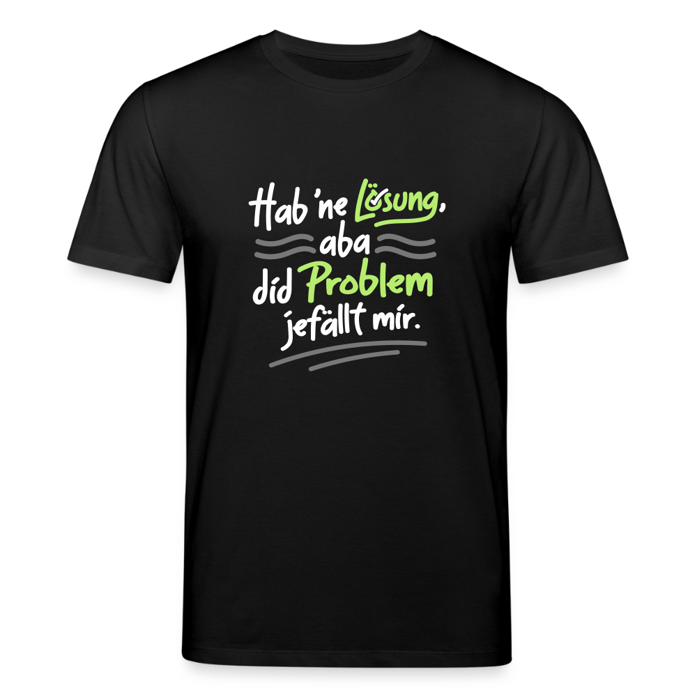 Hab 'ne Lösung, aba did Problem jefällt mir. - Unisex Bio T-Shirt - Schwarz