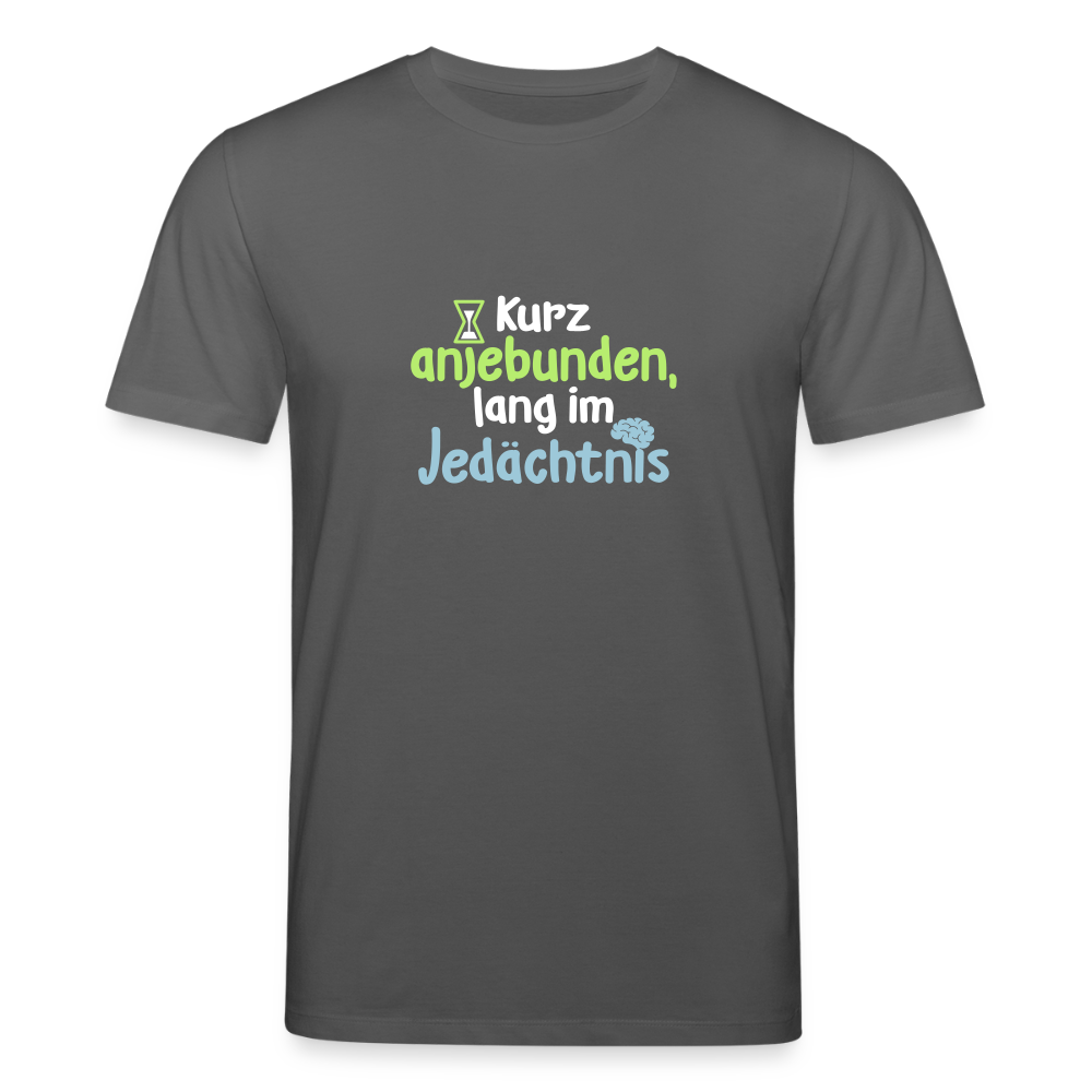 Kurz anjebunden, lang im Jedächtnis. - Unisex Bio T-Shirt - Anthrazit