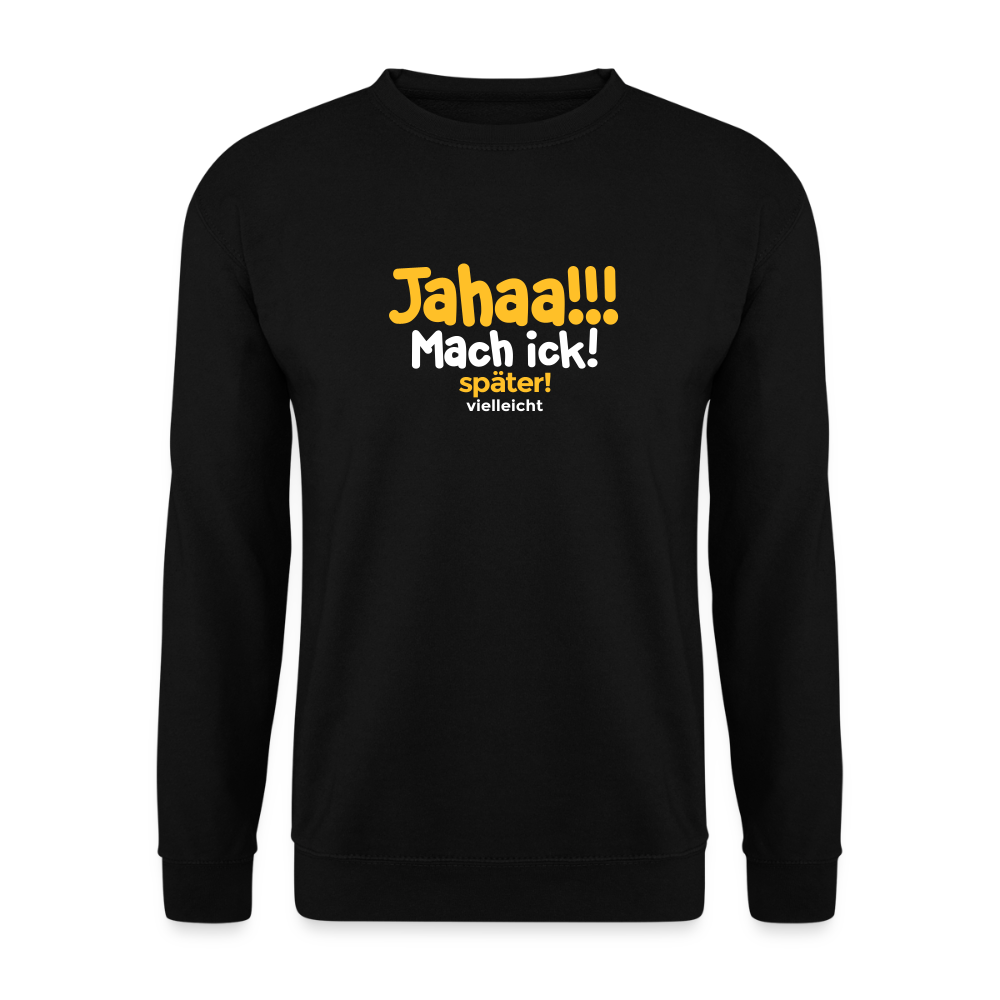 Jahaa!!! Mach ick! später! vielleicht - Unisex Pullover - Schwarz