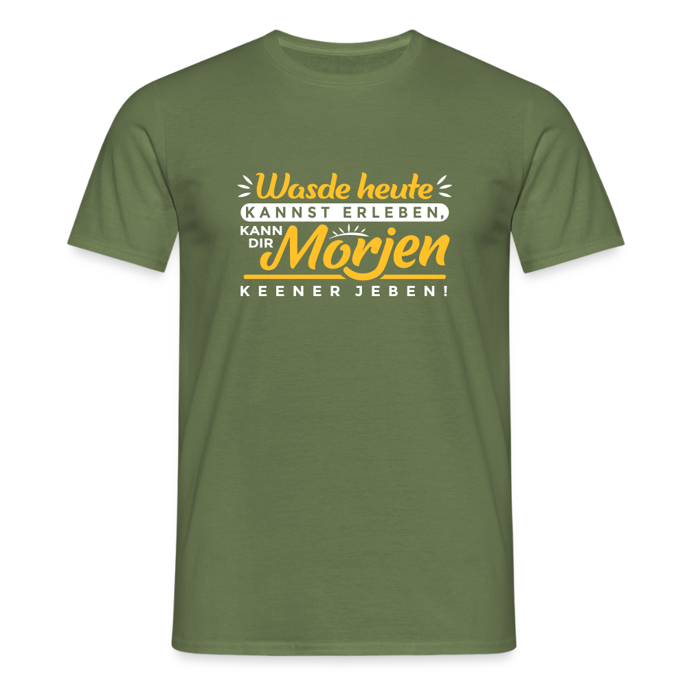 Wasde heute kannst erleben, kann dir morjen keener jeben! - Männer Premium T-Shirt - Militärgrün