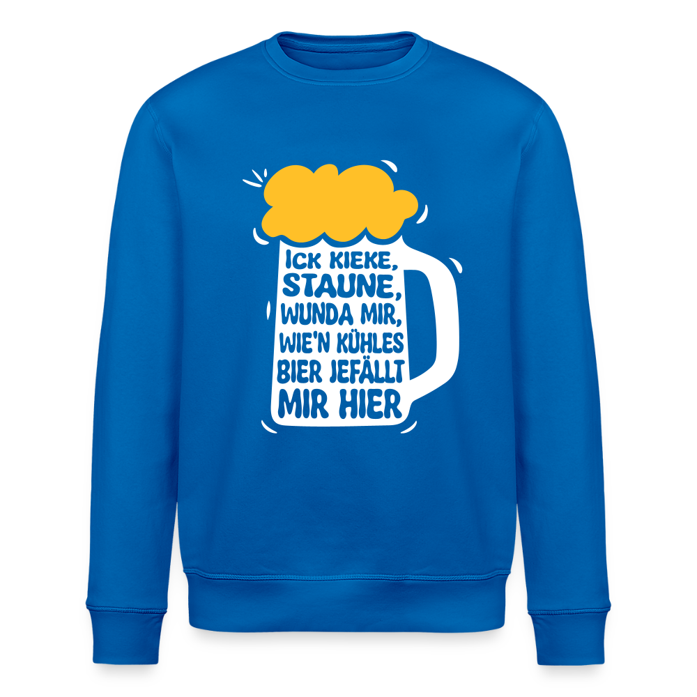 Ick kieke, staune, wunda mir, wie'n kühles Bier jefällt mir hier - Unisex Bio Sweatshirt - Königsblau