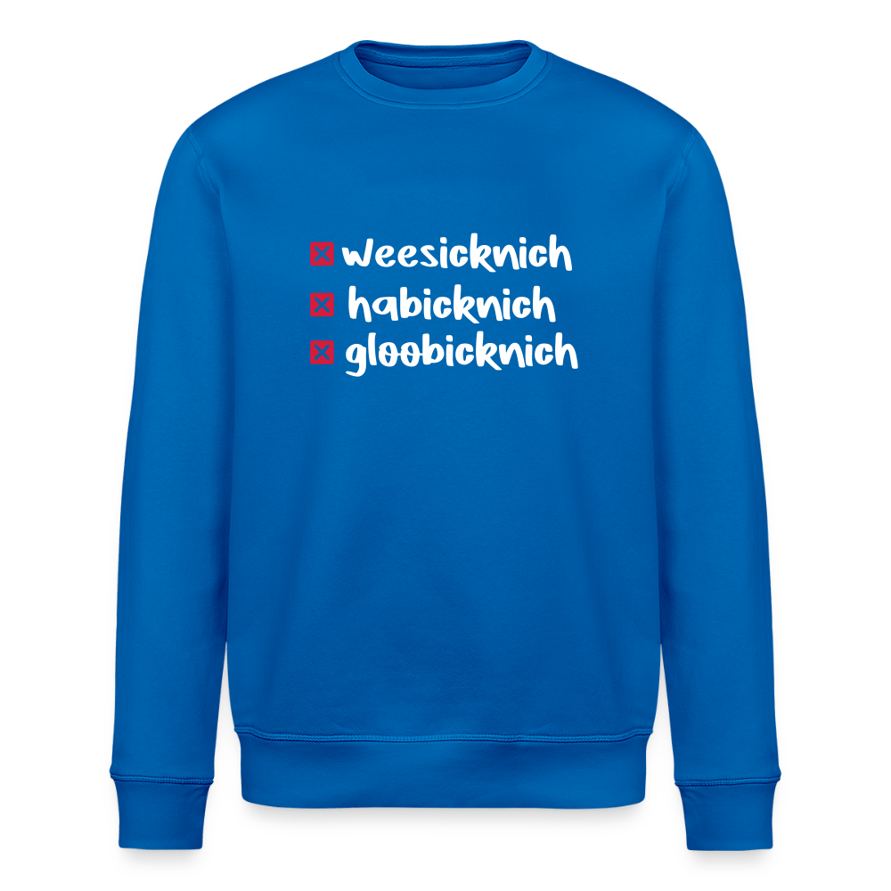 weesicknich, habicknich, gloobicknich - Unisex Bio Sweatshirt - Königsblau