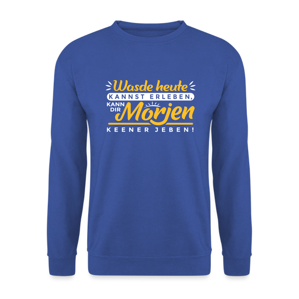 Wasde heute kannst erleben, kann dir morjen keener jeben! - Unisex Pullover - Royalblau