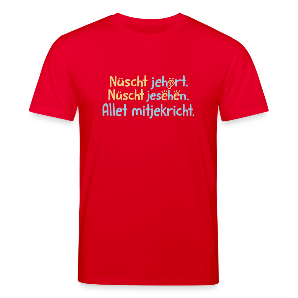Nüscht jehört, nüscht jesehen, aba allet mitjekricht. - Unisex Bio T-Shirt - Rot