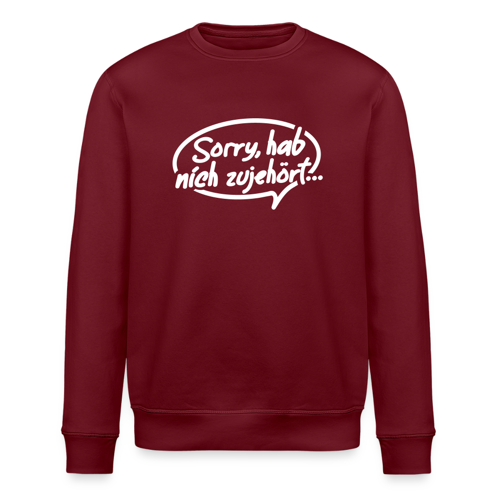 sorry, hab nich zujehört... - Unisex Bio Sweatshirt - Burgunderrot