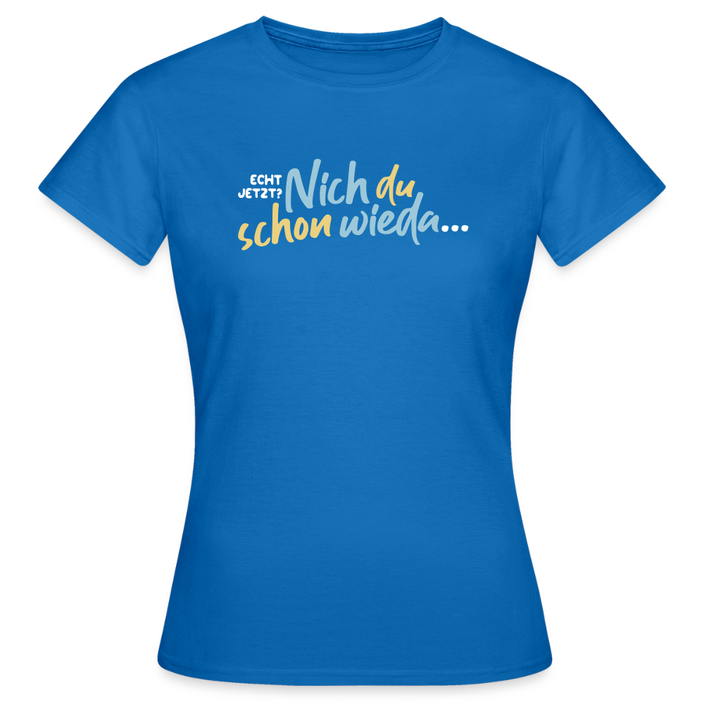 Echt jetzt? Nich du schon wieda... - Frauen Premium T-Shirt - Royalblau