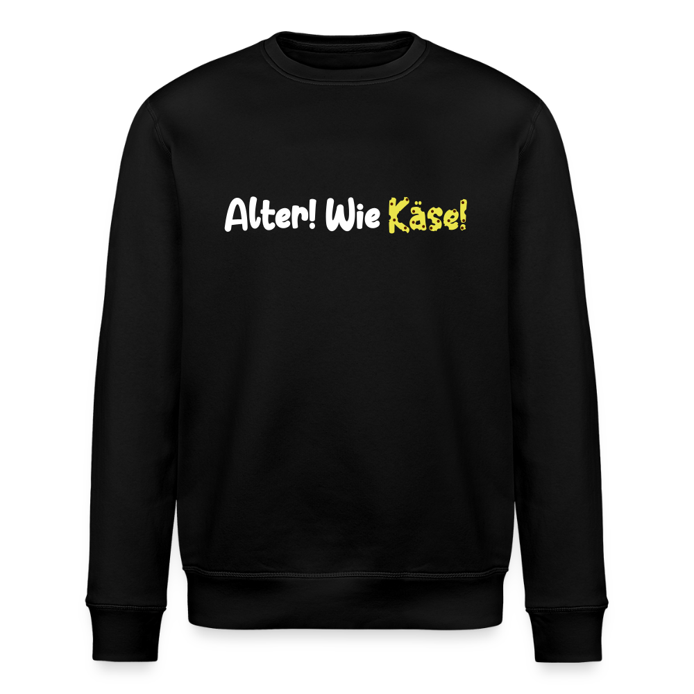 Alter! Wie Käse! - Unisex Bio Sweatshirt - Schwarz