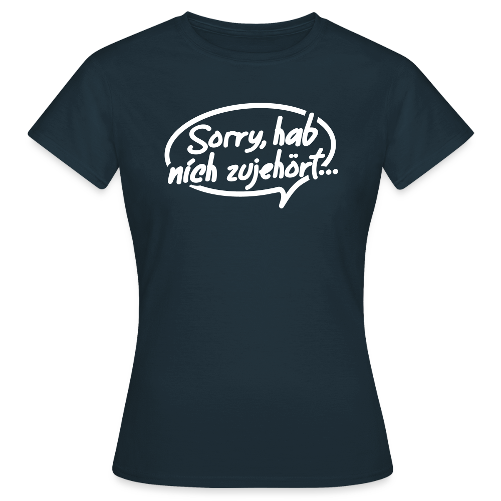 sorry, hab nich zujehört... - Frauen Premium T-Shirt - Navy