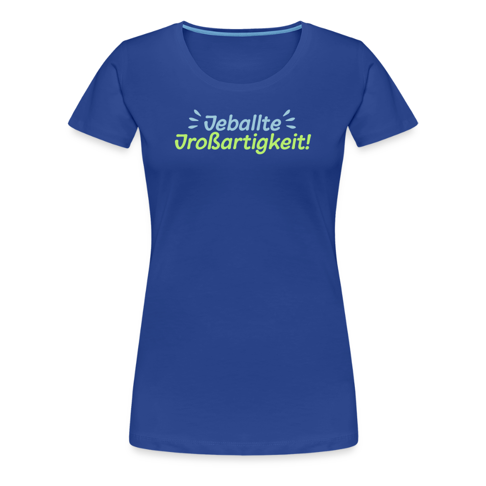 Jeballte Jroßartigkeit! - Frauen Premium T-Shirt - Königsblau