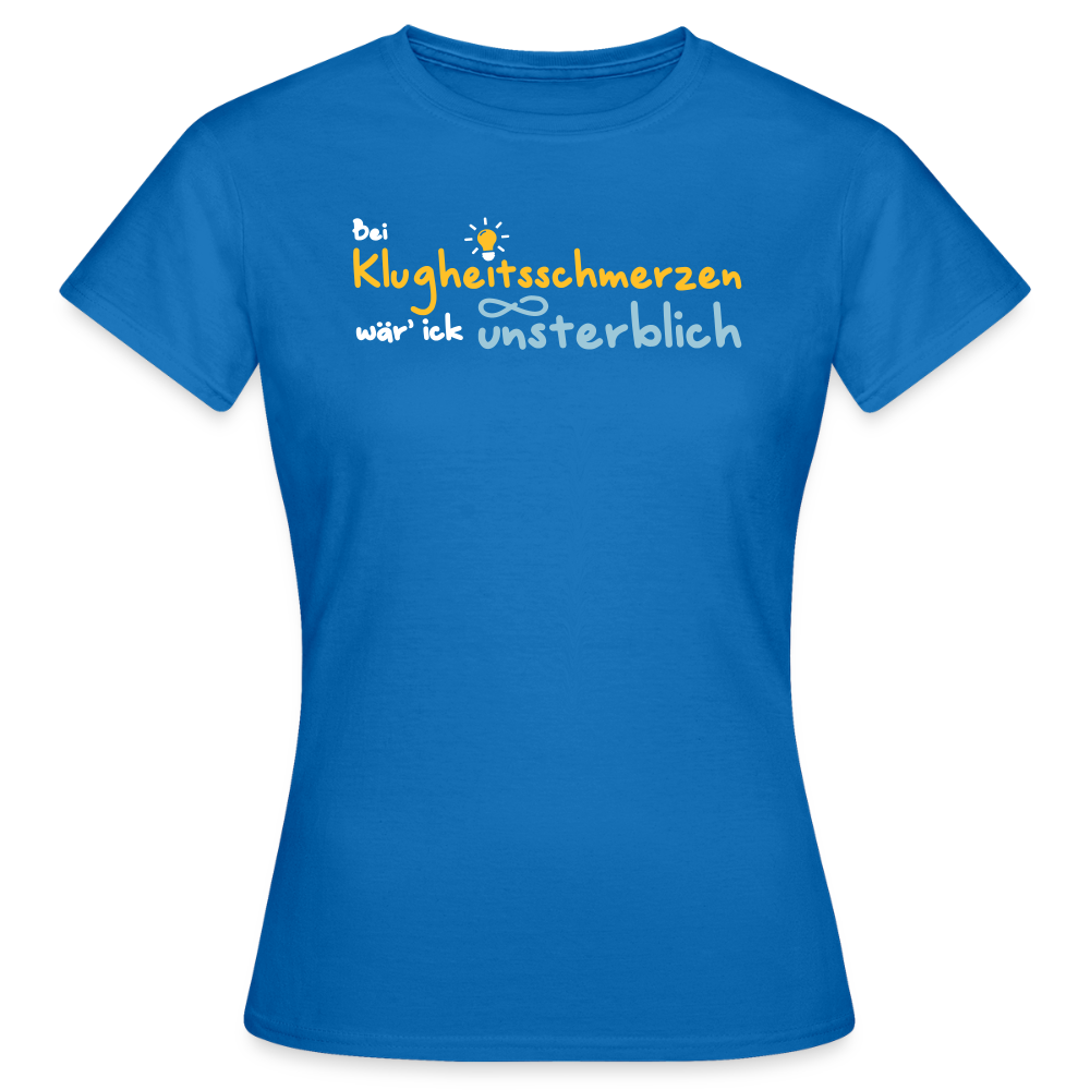 Bei Klugheitsschmerzen wär' ick unsterblich - Frauen Premium T-Shirt - Royalblau