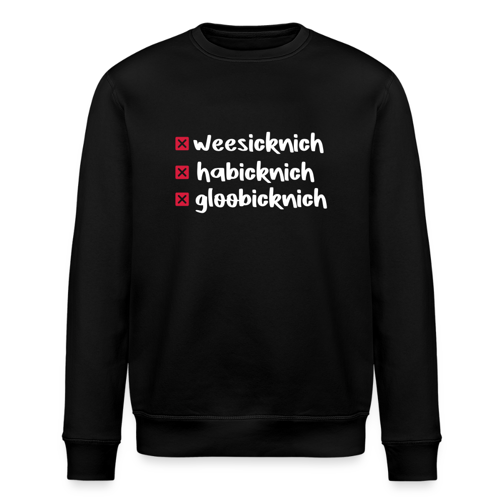 weesicknich, habicknich, gloobicknich - Unisex Bio Sweatshirt - Schwarz