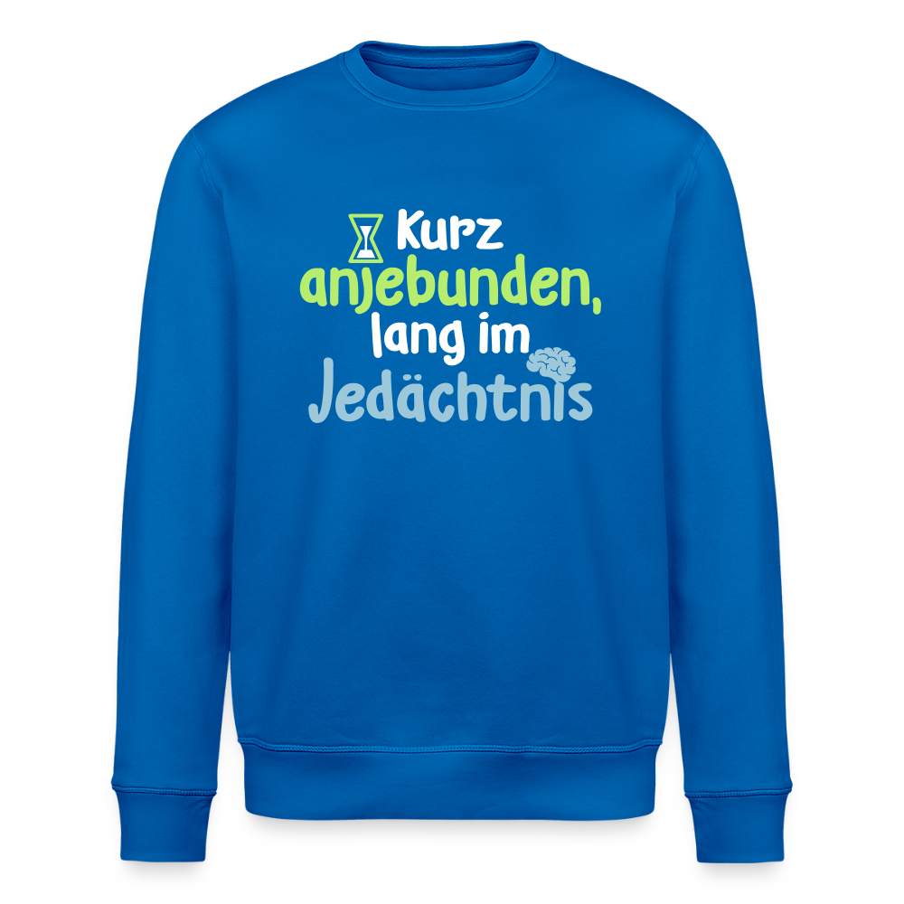Kurz anjebunden, lang im Jedächtnis. - Unisex Bio Sweatshirt - Königsblau