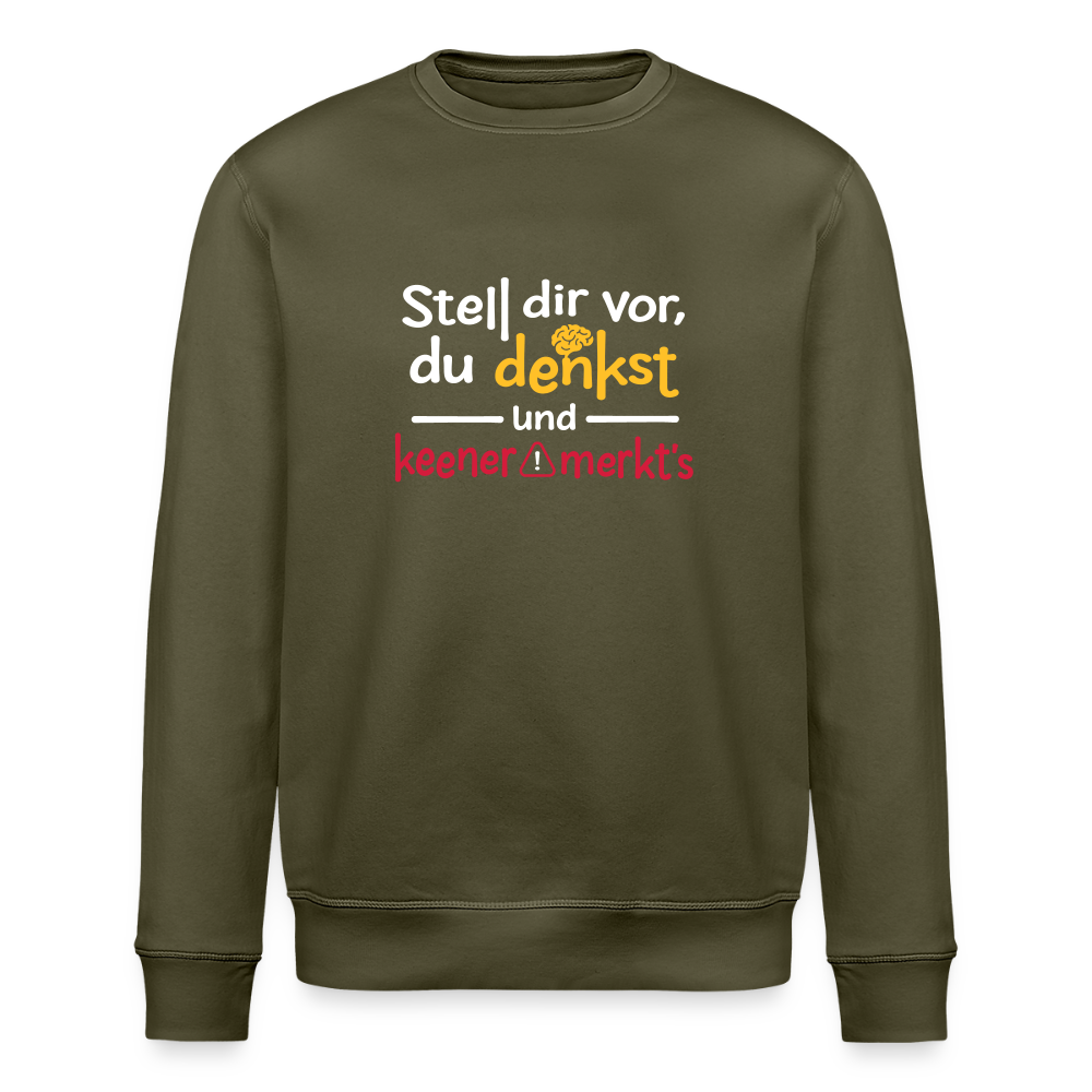 Stell dir vor, du denkst und keener merkt's. - Unisex Bio Sweatshirt - Khaki