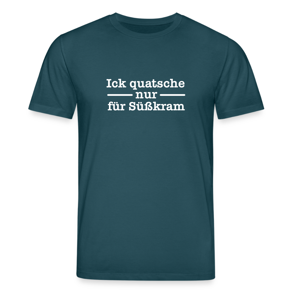 Ick quatsche nur für Süßkram - Unisex Bio T-Shirt - Dunkles Petrol
