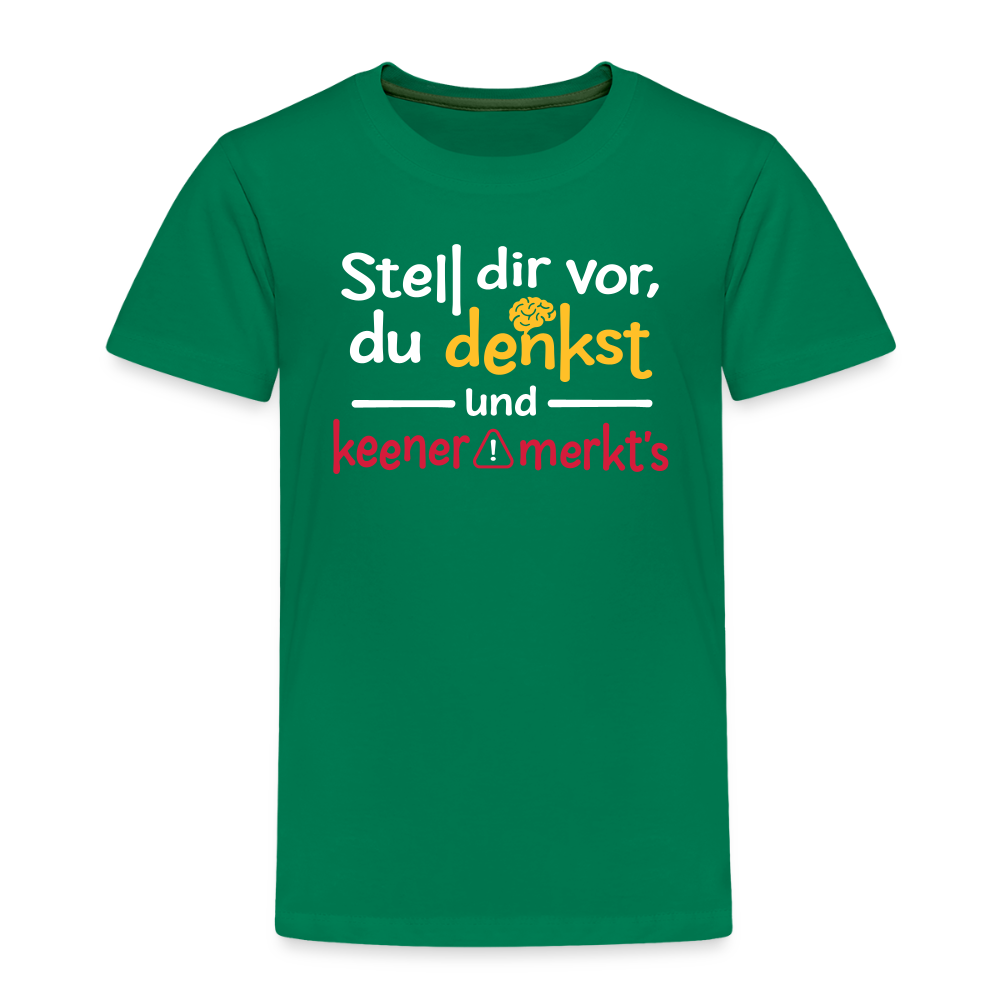 """Stell dir vor, du denkst und keener merkt's. - Kinder Premium T-Shirt" - Kelly Green
