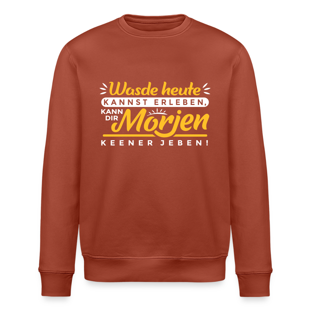 Wasde heute kannst erleben, kann dir morjen keener jeben! - Unisex Bio Sweatshirt - Terrakotta