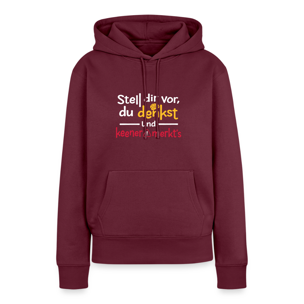 """Stell dir vor, du denkst und keener merkt's. - Frauen Premium Hoodie" - Burgunderrot