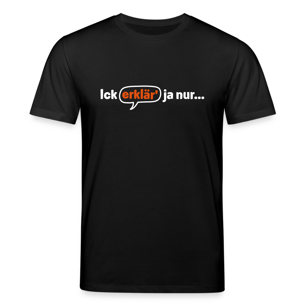 Ick erklär' ja nur… - Unisex Bio T-Shirt - Schwarz