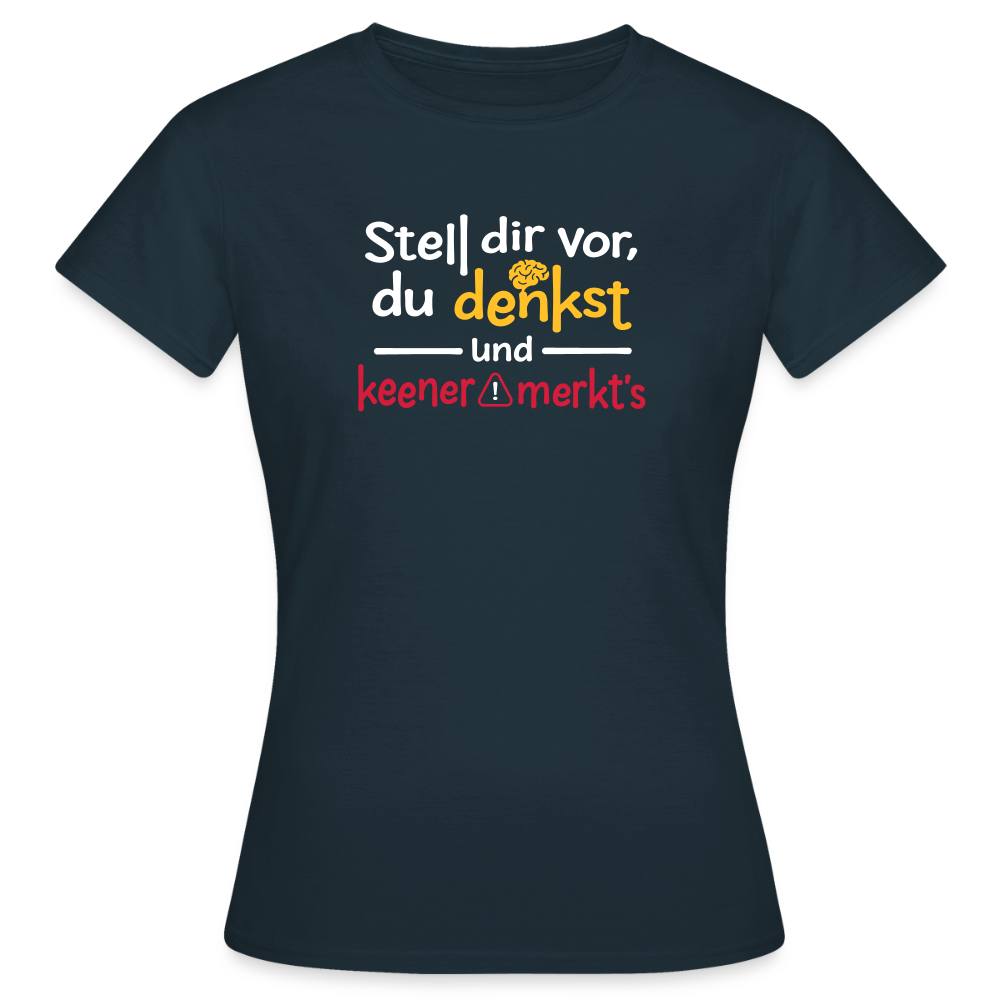 """Stell dir vor, du denkst und keener merkt's. - Frauen Premium T-Shirt" - Navy