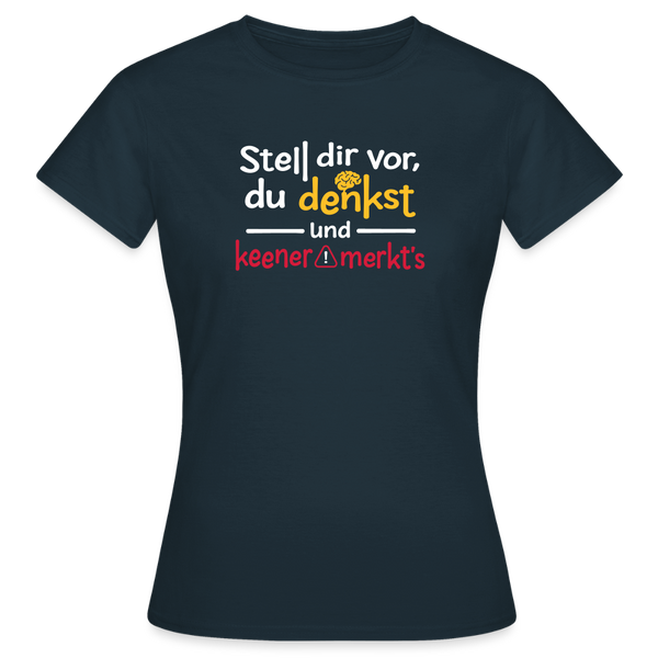 """Stell dir vor, du denkst und keener merkt's. - Frauen Premium T-Shirt" - Navy