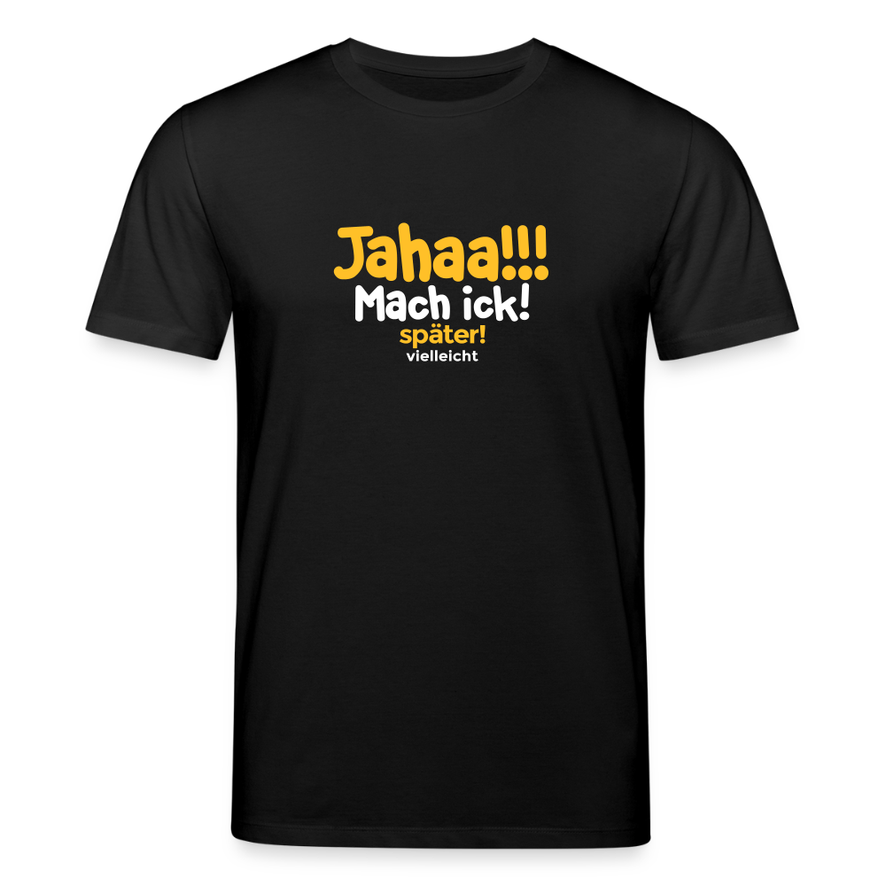 Jahaa!!! Mach ick! später! vielleicht - Unisex Bio T-Shirt - Schwarz