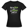 Hab 'ne Lösung, aba did Problem jefällt mir. - Frauen Premium T-Shirt - Schwarz