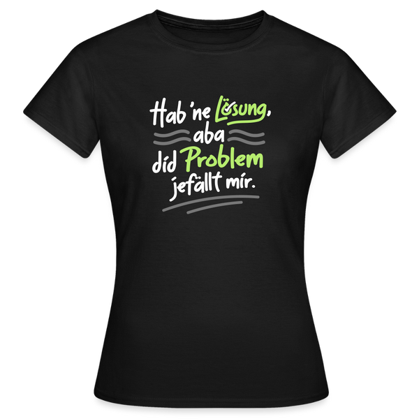 Hab 'ne Lösung, aba did Problem jefällt mir. - Frauen Premium T-Shirt - Schwarz
