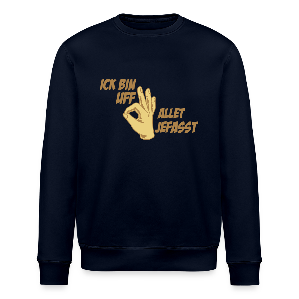 Ick bin uff allet jefasst - Unisex Bio Sweatshirt - Navy