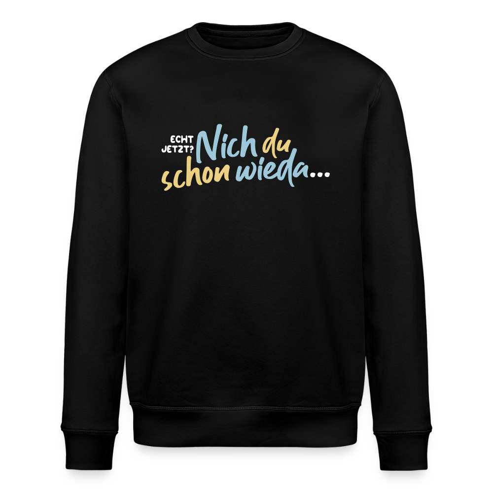 Echt jetzt? Nich du schon wieda... - Unisex Bio Sweatshirt - Schwarz