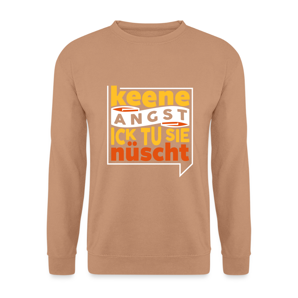 Keene Angst Ick Tu Sie Nüscht - Unisex Pullover - Mocca