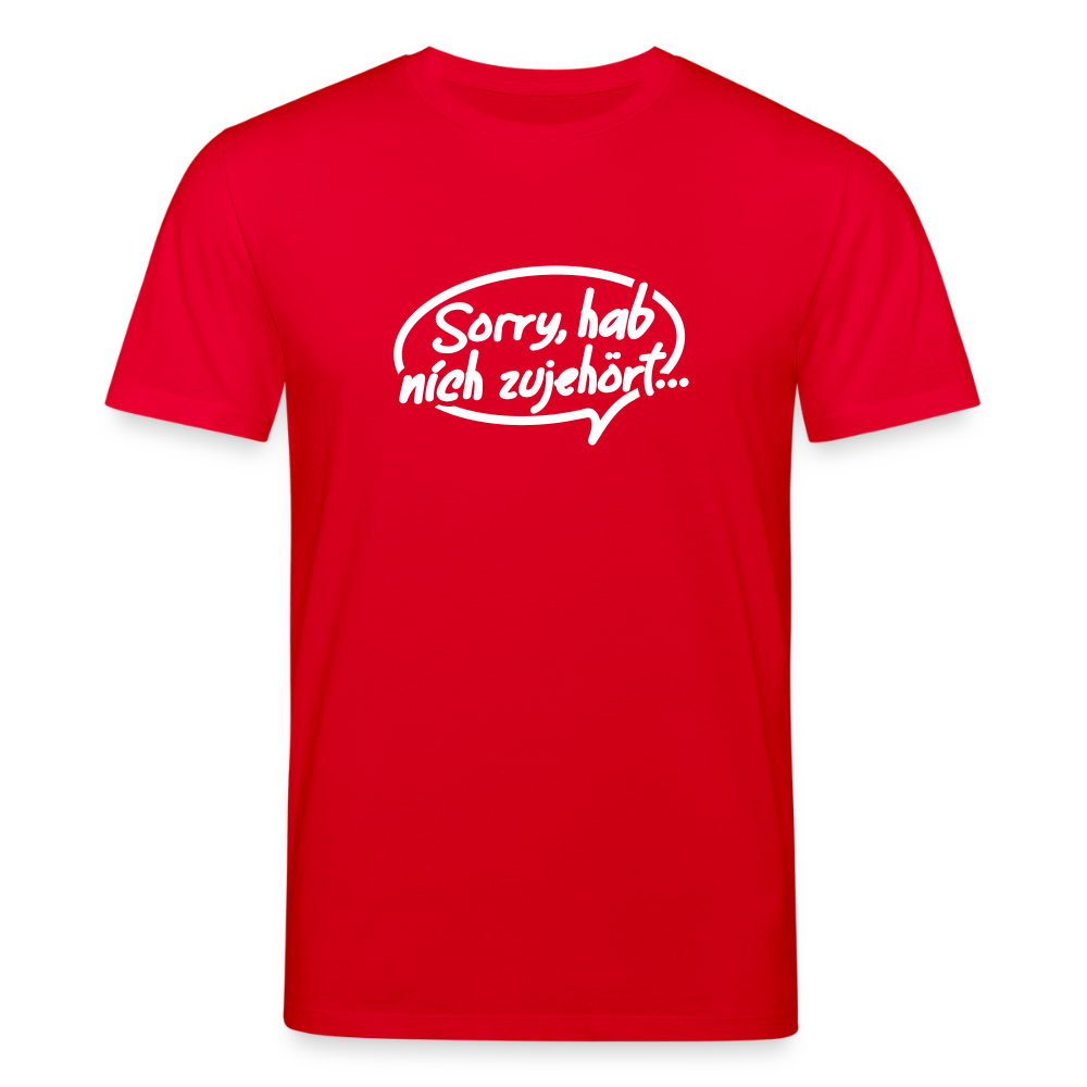 sorry, hab nich zujehört... - Unisex Bio T-Shirt - Rot
