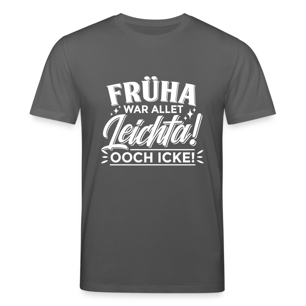 Früha war allet leichta! Ooch icke! - Unisex Bio T-Shirt - Anthrazit