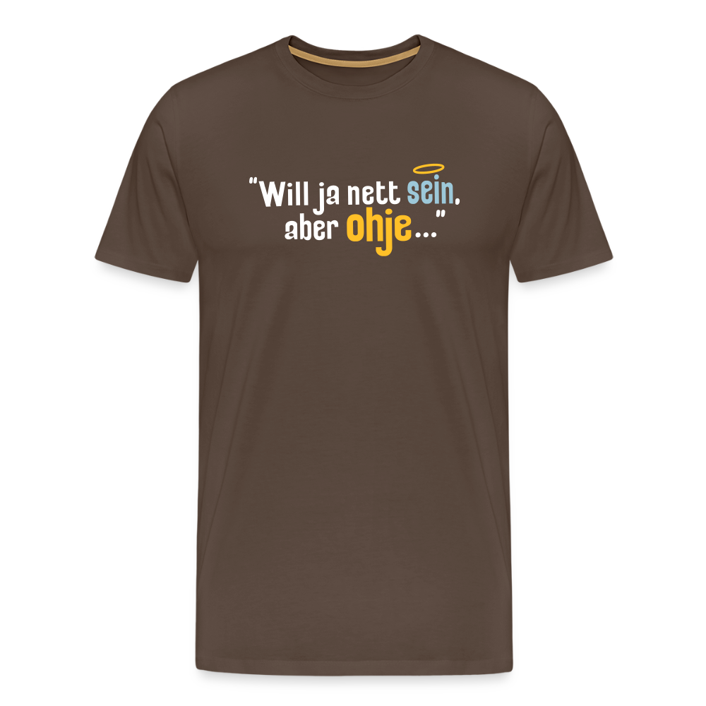 Will ja nett sein, aber ohje... - Männer Premium T-Shirt - Edelbraun