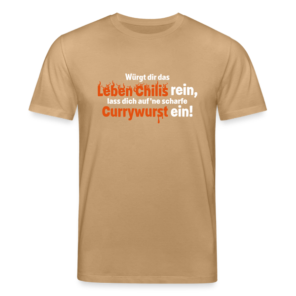 Würgt dir das Leben Chilis rein, lass dich auf 'ne scharfe Currywurst ein! - Unisex Bio T-Shirt - Karamell 