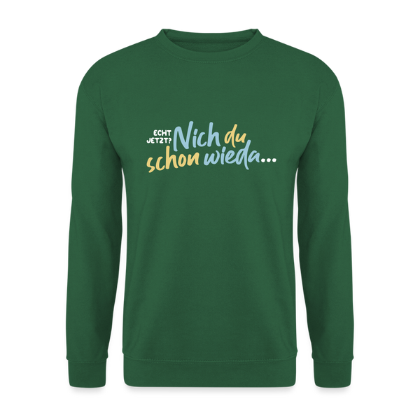 Echt jetzt? Nich du schon wieda... - Unisex Pullover - Grün