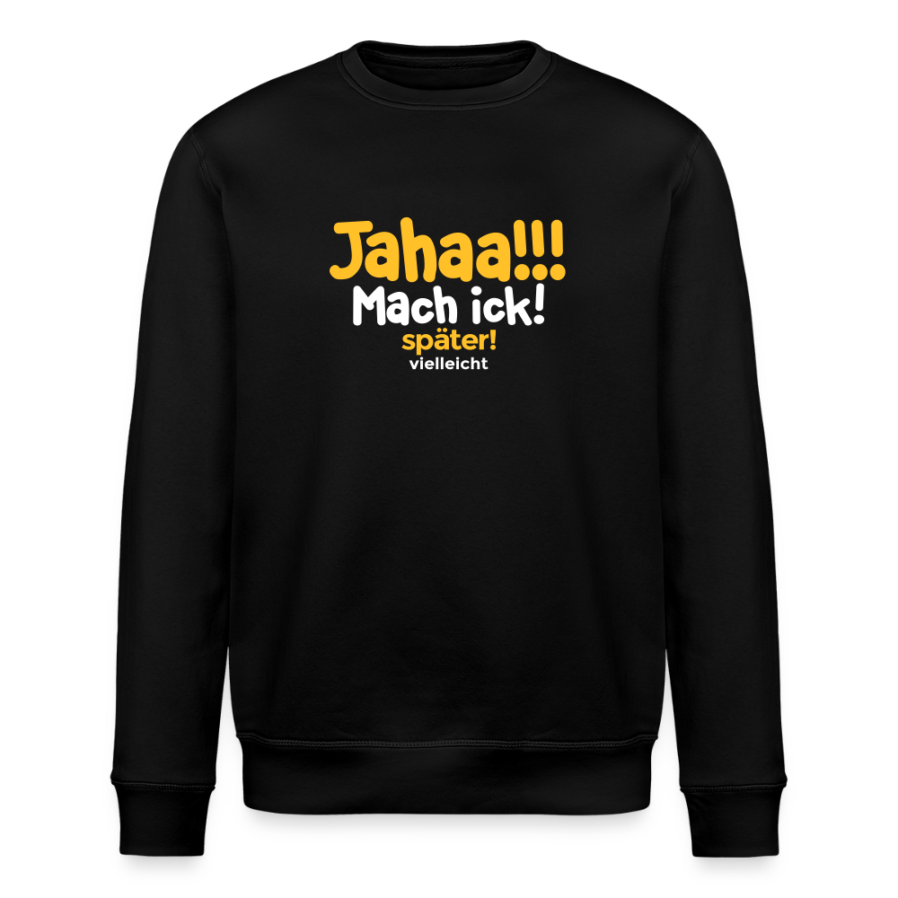 Jahaa!!! Mach ick! später! vielleicht - Unisex Bio Sweatshirt - Schwarz