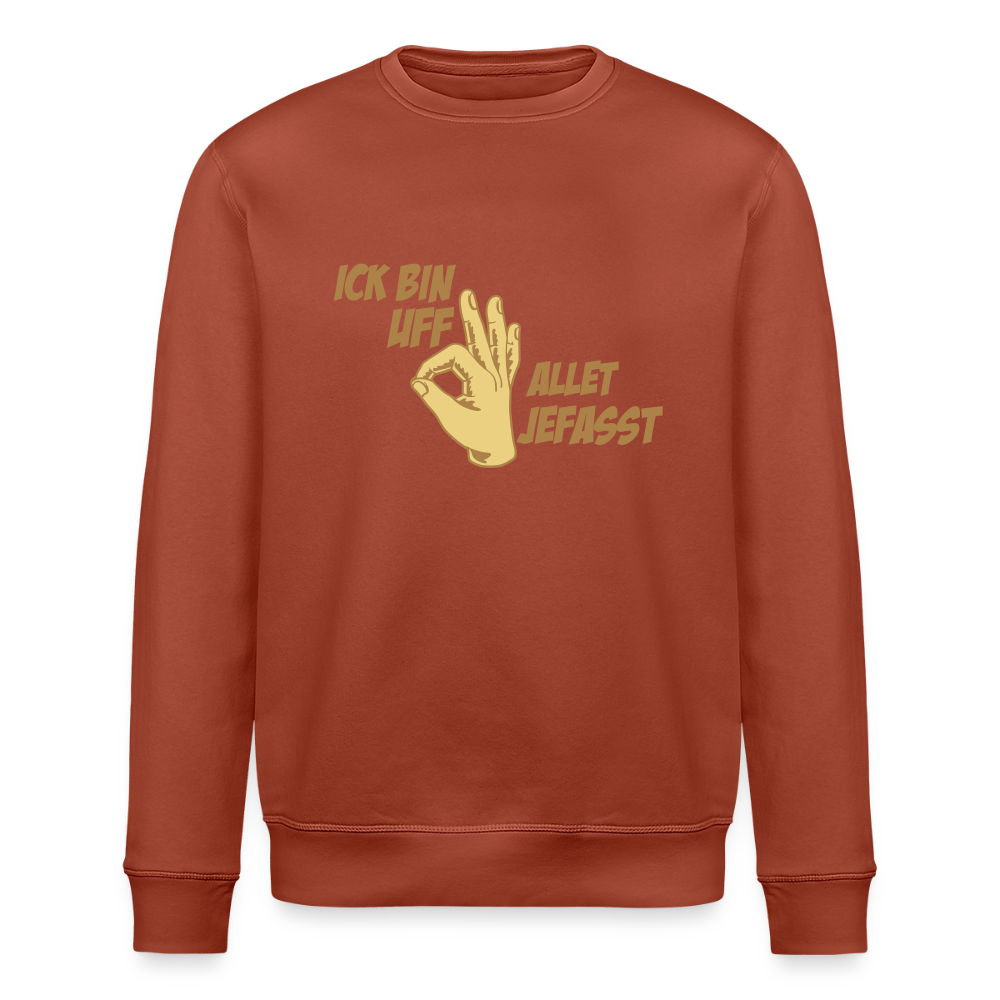 Ick bin uff allet jefasst - Unisex Bio Sweatshirt - Terrakotta