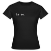 Is So  - Frauen Premium T-Shirt - Schwarz