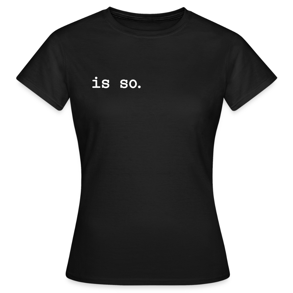 Is So  - Frauen Premium T-Shirt - Schwarz