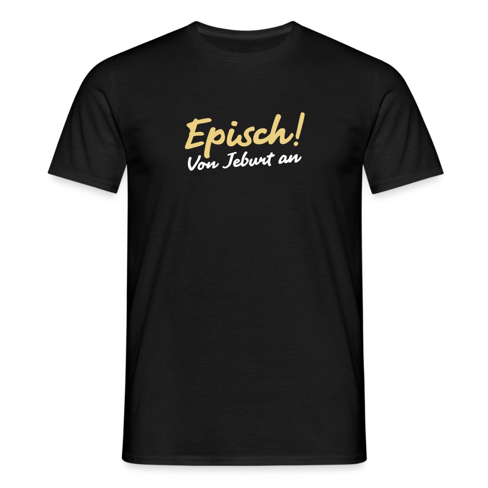 Episch! Von Jeburt an - Männer Premium T-Shirt - Schwarz