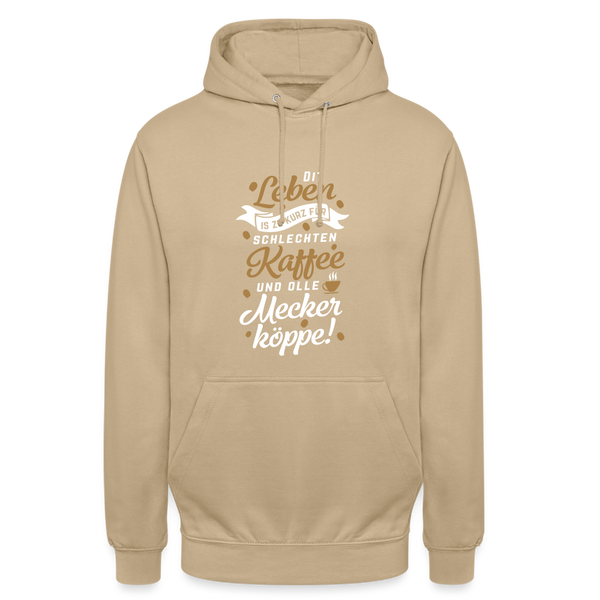 Dit Leben is zu kurz für schlechten Kaffee und olle Meckerköppe! - Unisex Hoodie - Beige