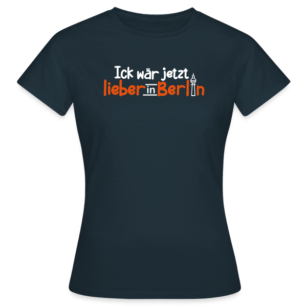 Ick wär jetzt lieber in Berlin - Frauen Premium T-Shirt - Navy