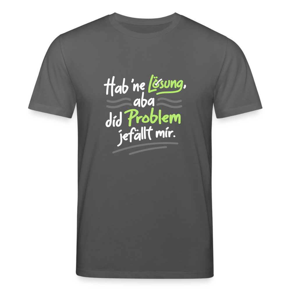 Hab 'ne Lösung, aba did Problem jefällt mir. - Unisex Bio T-Shirt - Anthrazit