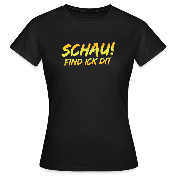 Schau! Find Ick Dit - Frauen Premium T-Shirt - Schwarz