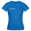 Is So  - Frauen Premium T-Shirt - Royalblau