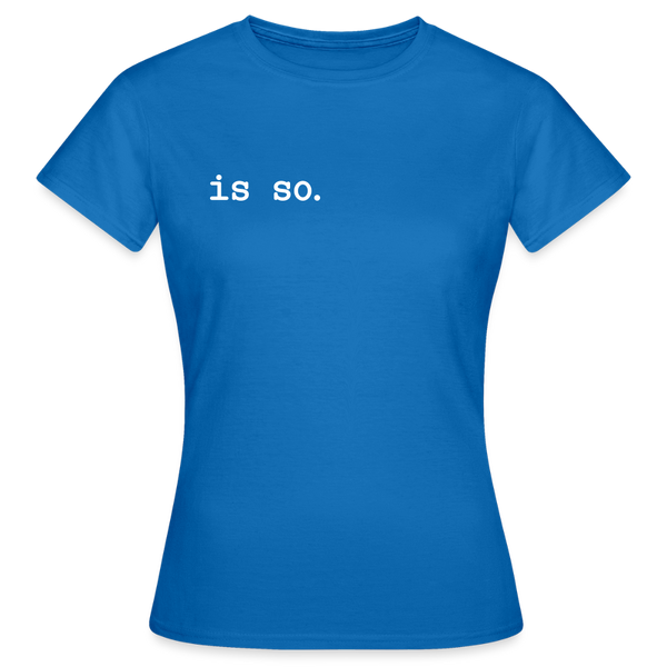 Is So  - Frauen Premium T-Shirt - Royalblau